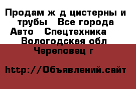 Продам ж/д цистерны и трубы - Все города Авто » Спецтехника   . Вологодская обл.,Череповец г.